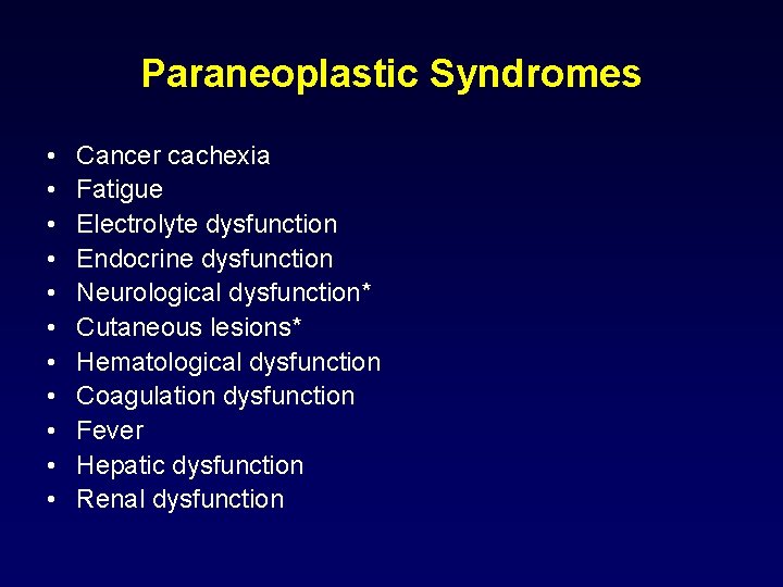 Paraneoplastic Syndromes • • • Cancer cachexia Fatigue Electrolyte dysfunction Endocrine dysfunction Neurological dysfunction*