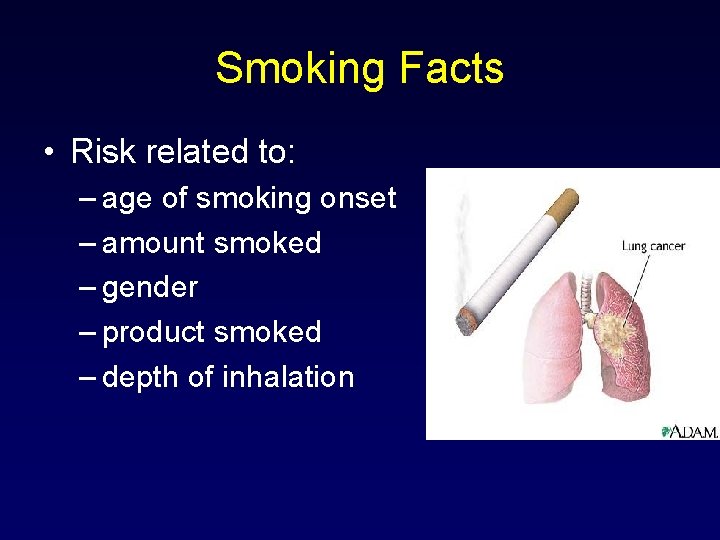 Smoking Facts • Risk related to: – age of smoking onset – amount smoked