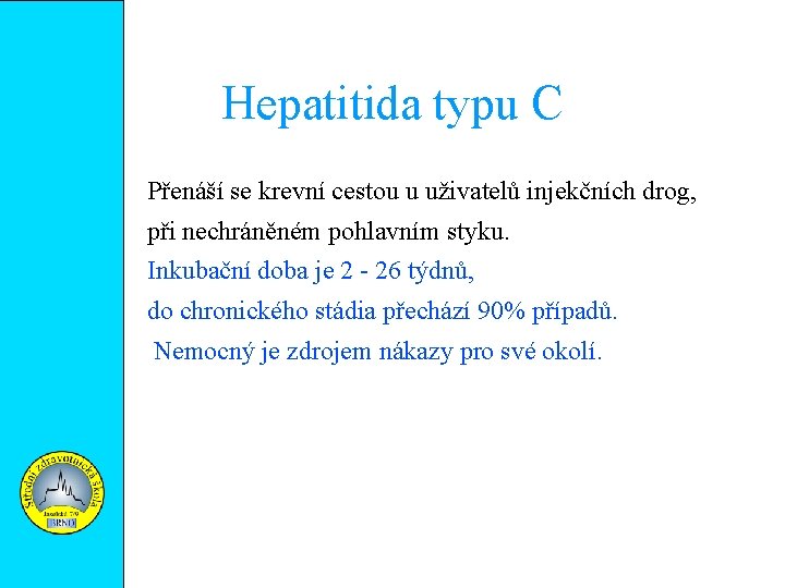 Hepatitida typu C Přenáší se krevní cestou u uživatelů injekčních drog, při nechráněném pohlavním