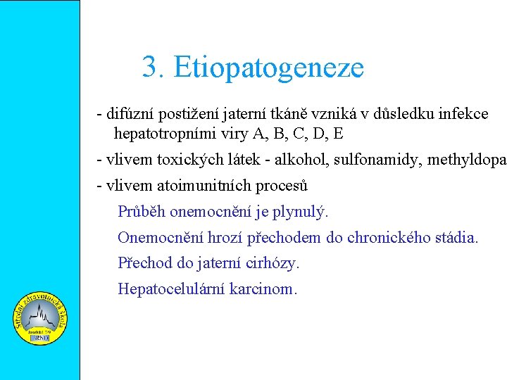 3. Etiopatogeneze - difúzní postižení jaterní tkáně vzniká v důsledku infekce hepatotropními viry A,