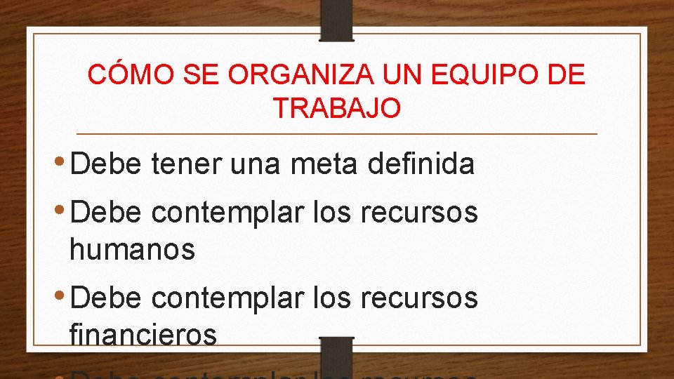 CÓMO SE ORGANIZA UN EQUIPO DE TRABAJO • Debe tener una meta definida •