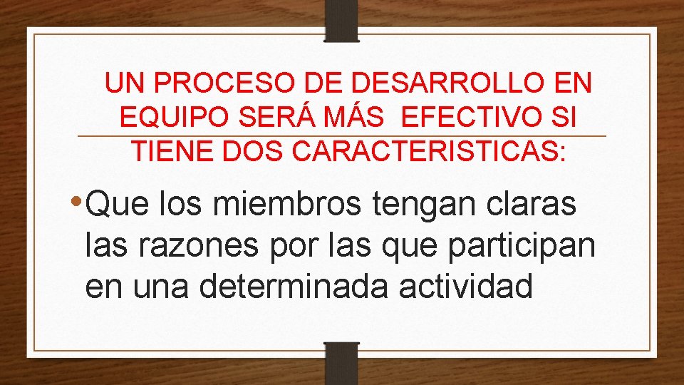 UN PROCESO DE DESARROLLO EN EQUIPO SERÁ MÁS EFECTIVO SI TIENE DOS CARACTERISTICAS: •