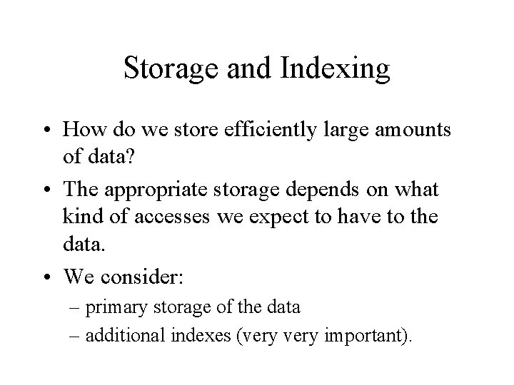 Storage and Indexing • How do we store efficiently large amounts of data? •