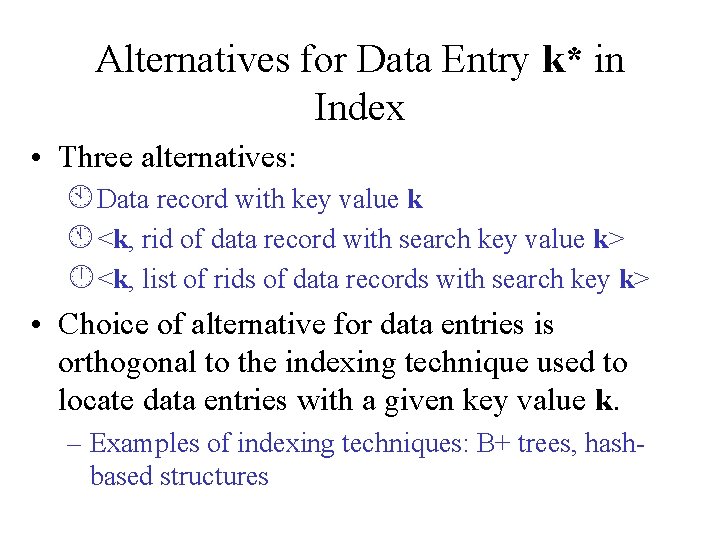 Alternatives for Data Entry k* in Index • Three alternatives: À Data record with