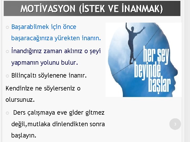 MOTİVASYON (İSTEK VE İNANMAK) Başarabilmek için önce başaracağınıza yürekten inanın. İnandığınız zaman aklınız o