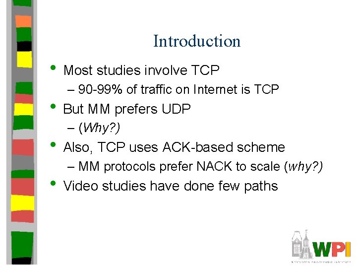 Introduction • Most studies involve TCP – 90 -99% of traffic on Internet is