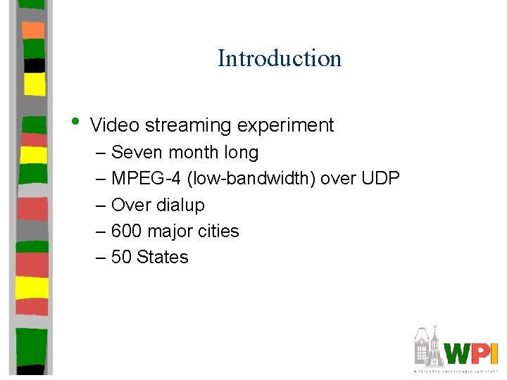 Introduction • Video streaming experiment – Seven month long – MPEG-4 (low-bandwidth) over UDP