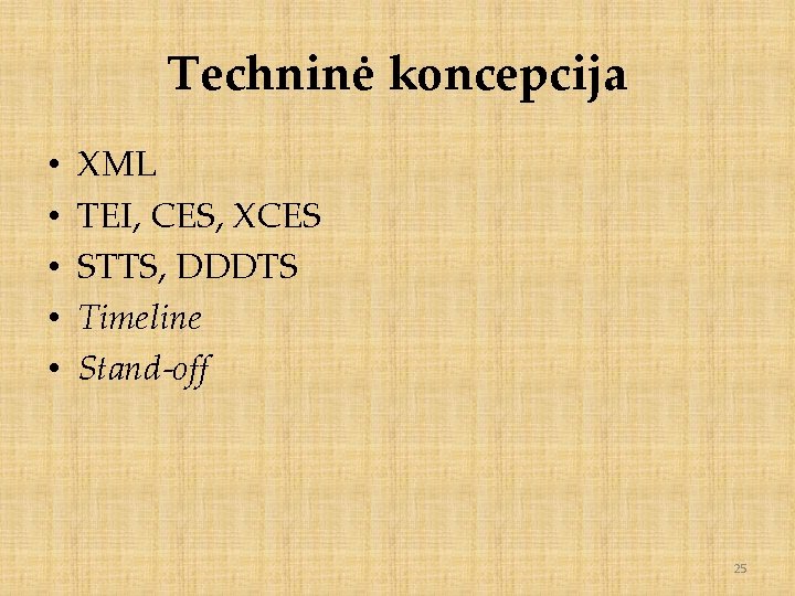 Techninė koncepcija • • • XML TEI, CES, XCES STTS, DDDTS Timeline Stand-off 25