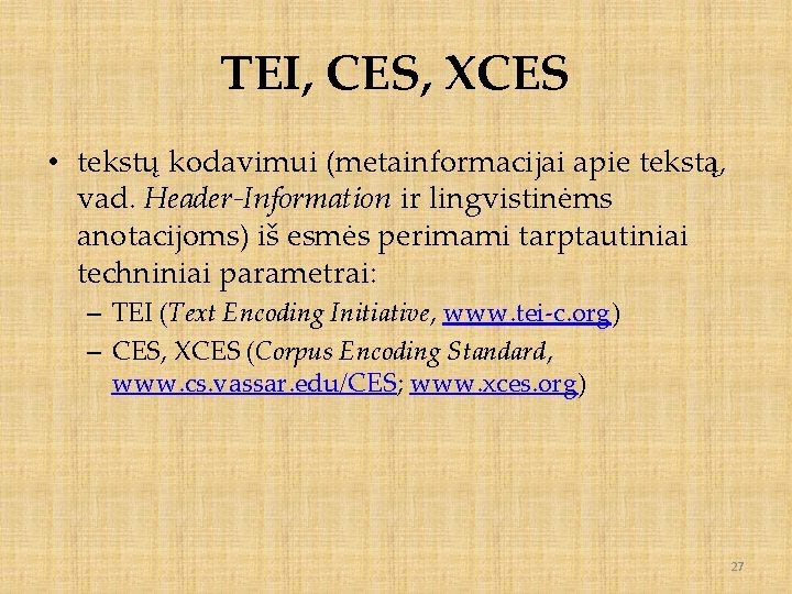 TEI, CES, XCES • tekstų kodavimui (metainformacijai apie tekstą, vad. Header-Information ir lingvistinėms anotacijoms)
