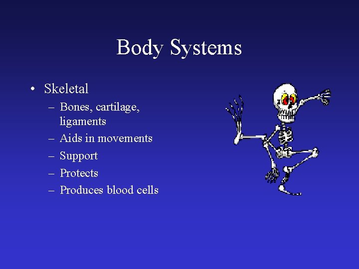 Body Systems • Skeletal – Bones, cartilage, ligaments – Aids in movements – Support