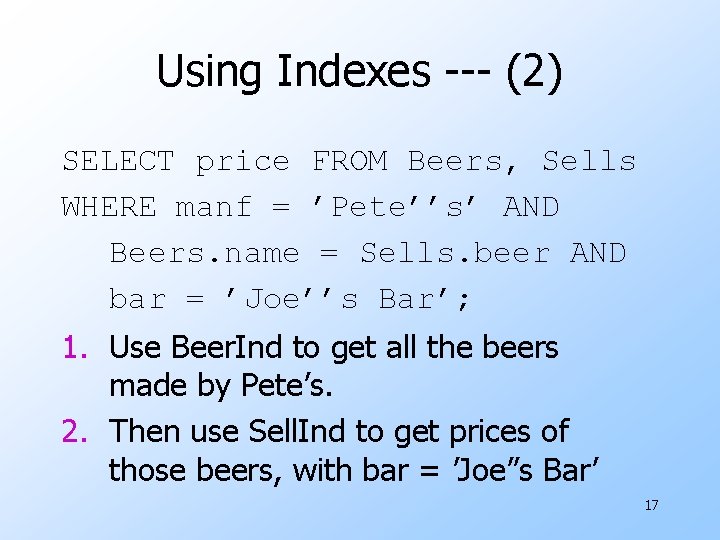 Using Indexes --- (2) SELECT price FROM Beers, Sells WHERE manf = ’Pete’’s’ AND