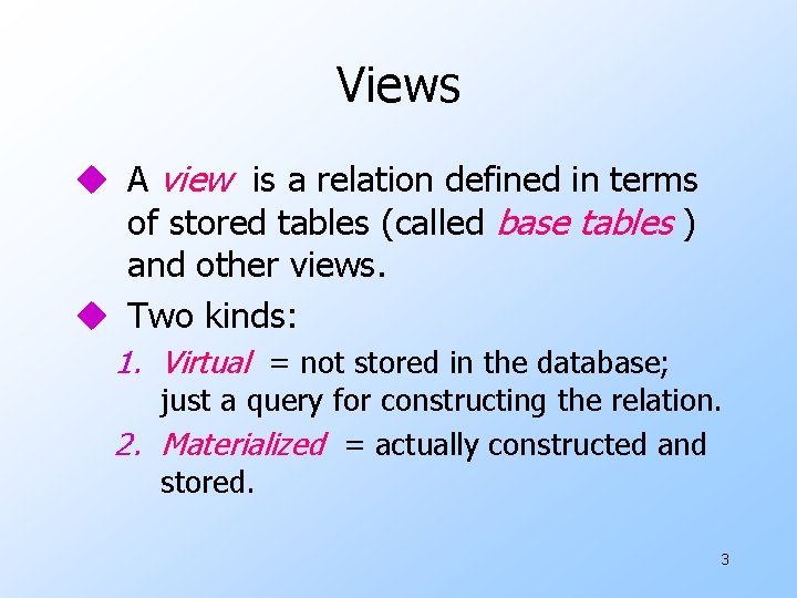 Views u A view is a relation defined in terms of stored tables (called