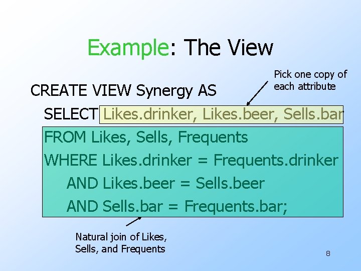 Example: The View Pick one copy of each attribute CREATE VIEW Synergy AS SELECT
