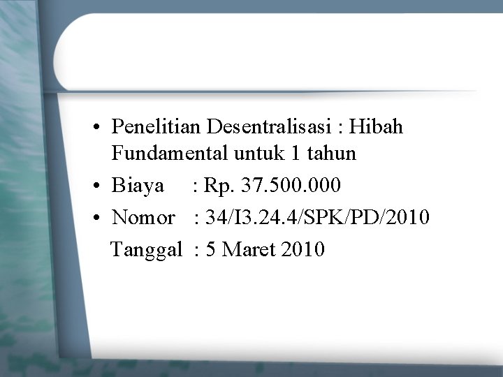  • Penelitian Desentralisasi : Hibah Fundamental untuk 1 tahun • Biaya : Rp.