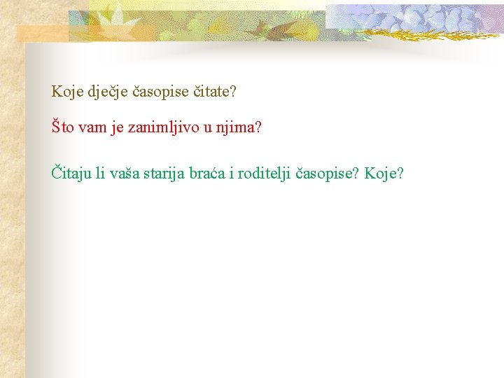 Koje dječje časopise čitate? Što vam je zanimljivo u njima? Čitaju li vaša starija