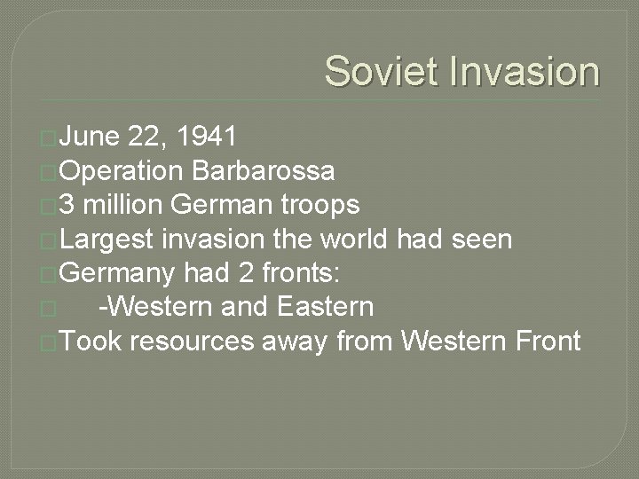 Soviet Invasion �June 22, 1941 �Operation Barbarossa � 3 million German troops �Largest invasion