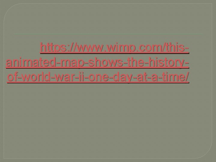 https: //www. wimp. com/thisanimated-map-shows-the-historyof-world-war-ii-one-day-at-a-time/ 