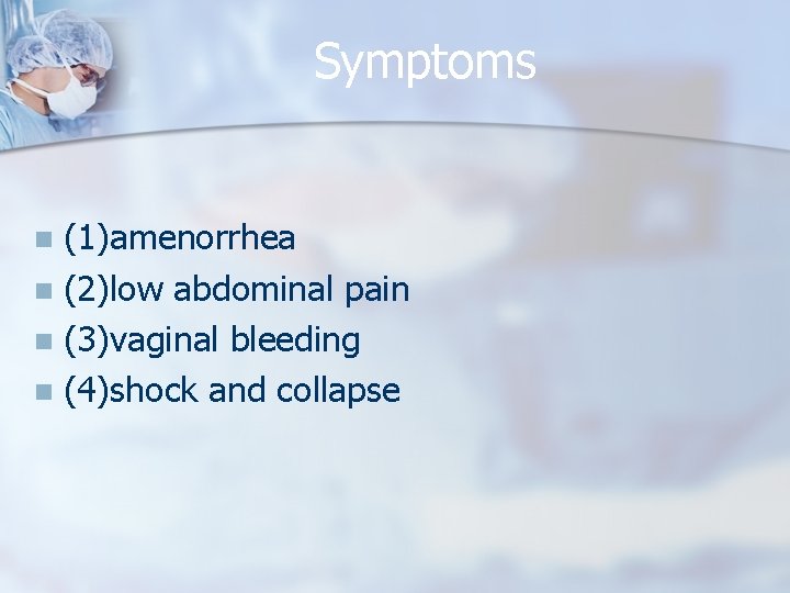 Symptoms (1)amenorrhea n (2)low abdominal pain n (3)vaginal bleeding n (4)shock and collapse n