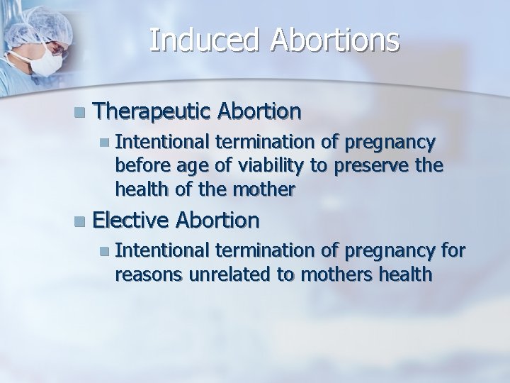 Induced Abortions n Therapeutic Abortion n Intentional termination of pregnancy before age of viability