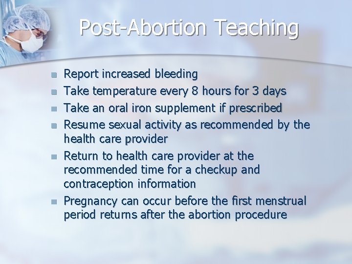 Post-Abortion Teaching n n n Report increased bleeding Take temperature every 8 hours for