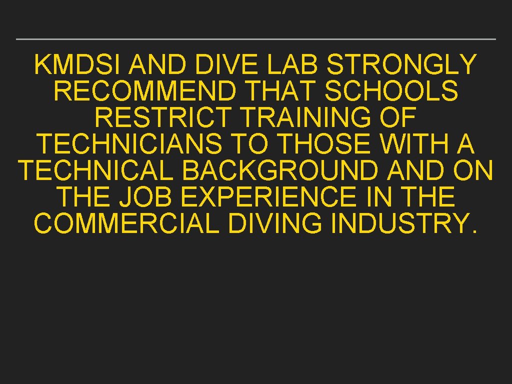 KMDSI AND DIVE LAB STRONGLY RECOMMEND THAT SCHOOLS RESTRICT TRAINING OF TECHNICIANS TO THOSE