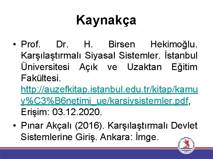 Kaynakça • Prof. Dr. H. Birsen Hekimoğlu. Karşılaştırmalı Siyasal Sistemler. İstanbul Üniversitesi Açık ve