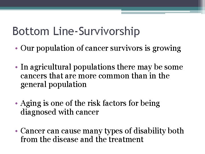 Bottom Line-Survivorship • Our population of cancer survivors is growing • In agricultural populations