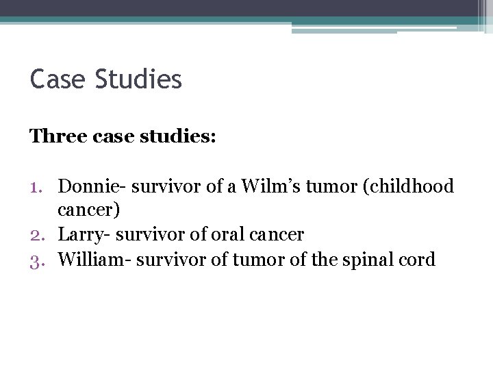 Case Studies Three case studies: 1. Donnie- survivor of a Wilm’s tumor (childhood cancer)