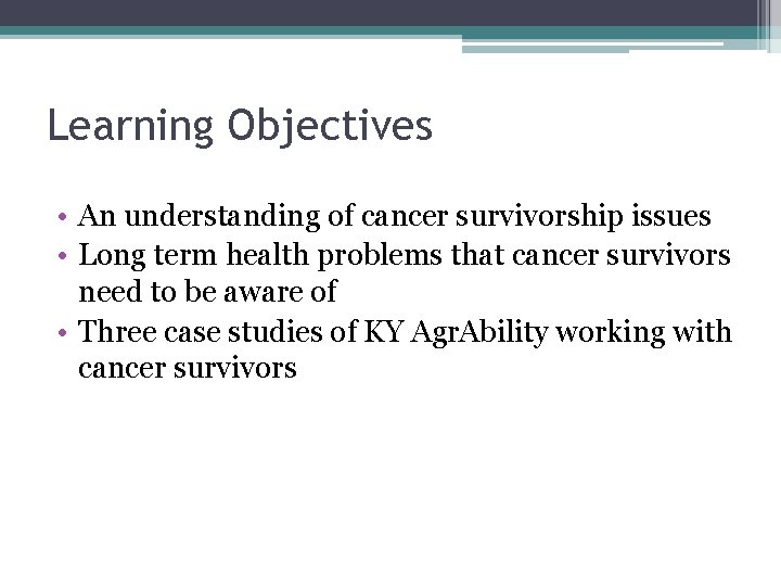 Learning Objectives • An understanding of cancer survivorship issues • Long term health problems