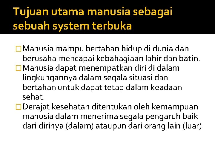 Tujuan utama manusia sebagai sebuah system terbuka �Manusia mampu bertahan hidup di dunia dan