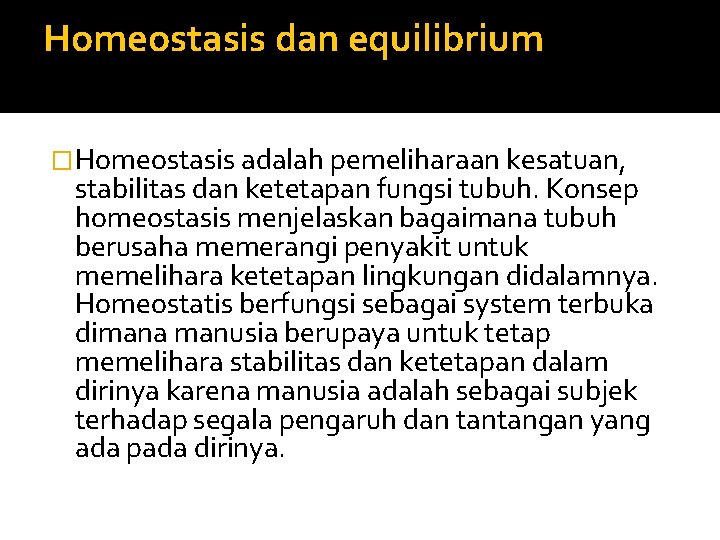 Homeostasis dan equilibrium �Homeostasis adalah pemeliharaan kesatuan, stabilitas dan ketetapan fungsi tubuh. Konsep homeostasis