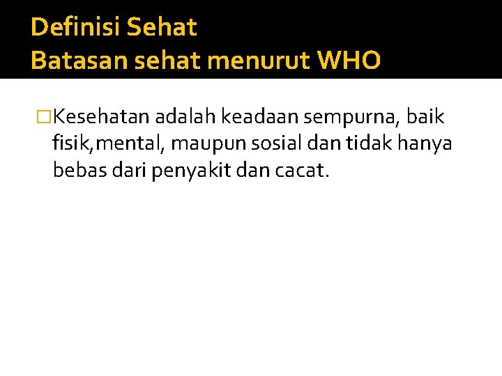 Definisi Sehat Batasan sehat menurut WHO �Kesehatan adalah keadaan sempurna, baik fisik, mental, maupun