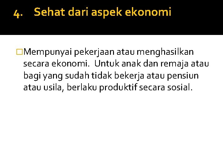 4. Sehat dari aspek ekonomi �Mempunyai pekerjaan atau menghasilkan secara ekonomi. Untuk anak dan