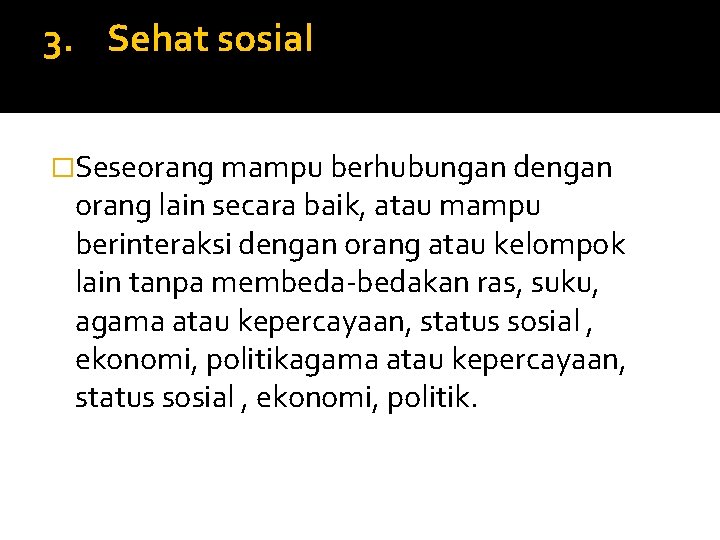 3. Sehat sosial �Seseorang mampu berhubungan dengan orang lain secara baik, atau mampu berinteraksi