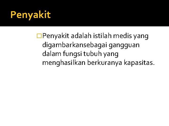 Penyakit �Penyakit adalah istilah medis yang digambarkansebagai gangguan dalam fungsi tubuh yang menghasilkan berkuranya