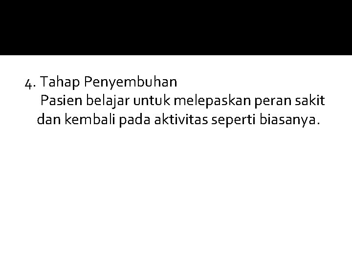 4. Tahap Penyembuhan Pasien belajar untuk melepaskan peran sakit dan kembali pada aktivitas seperti