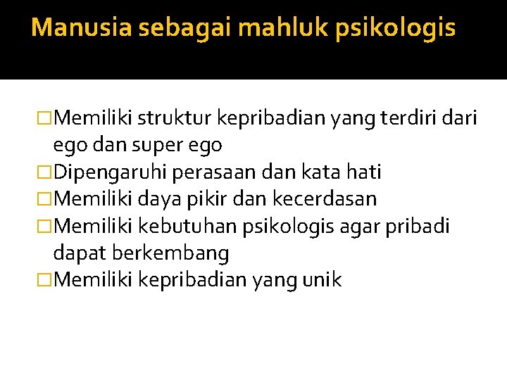 Manusia sebagai mahluk psikologis �Memiliki struktur kepribadian yang terdiri dari ego dan super ego