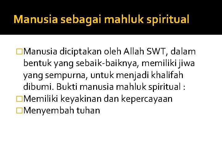 Manusia sebagai mahluk spiritual �Manusia diciptakan oleh Allah SWT, dalam bentuk yang sebaik-baiknya, memiliki