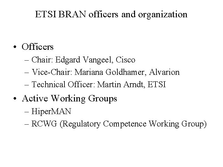 ETSI BRAN officers and organization • Officers – Chair: Edgard Vangeel, Cisco – Vice-Chair: