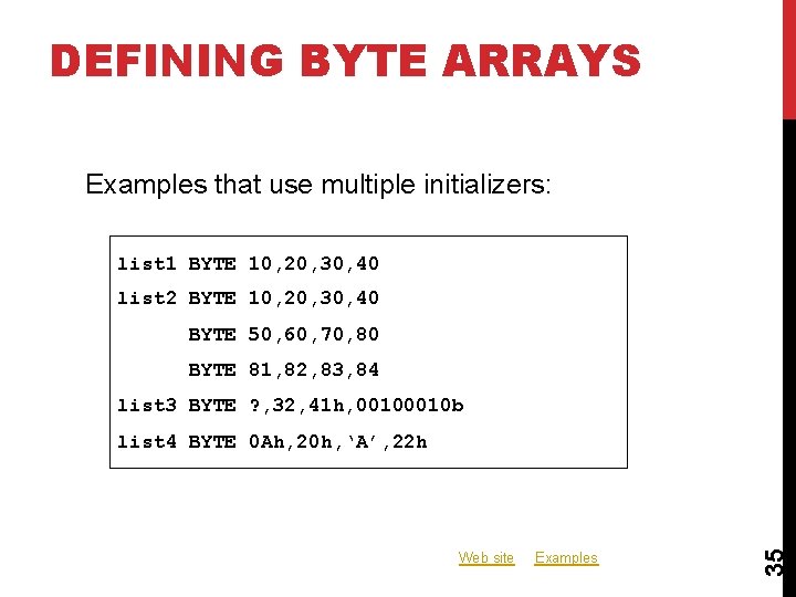 DEFINING BYTE ARRAYS Examples that use multiple initializers: list 1 BYTE 10, 20, 30, DEFINING BYTE ARRAYS Examples that use multiple initializers: list 1 BYTE 10, 20, 30,