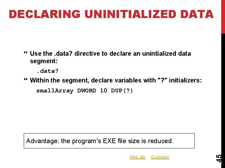 DECLARING UNINITIALIZED DATA Use the. data? directive to declare an unintialized data segment: . DECLARING UNINITIALIZED DATA Use the. data? directive to declare an unintialized data segment: .