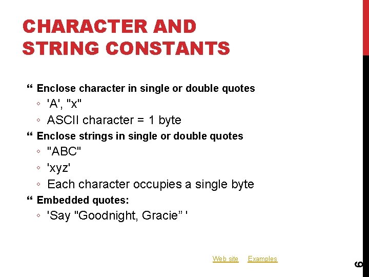 CHARACTER AND STRING CONSTANTS Enclose character in single or double quotes ◦ 'A', "x" CHARACTER AND STRING CONSTANTS Enclose character in single or double quotes ◦ 'A', "x"