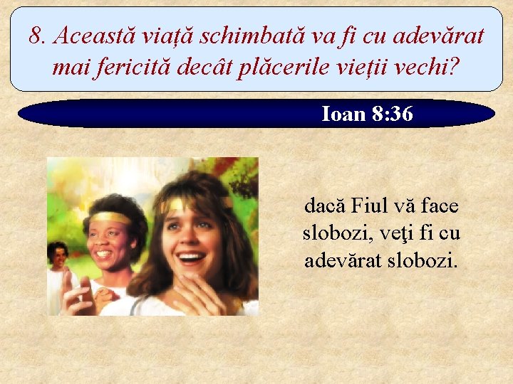 8. Această viață schimbată va fi cu adevărat mai fericită decât plăcerile vieții vechi?