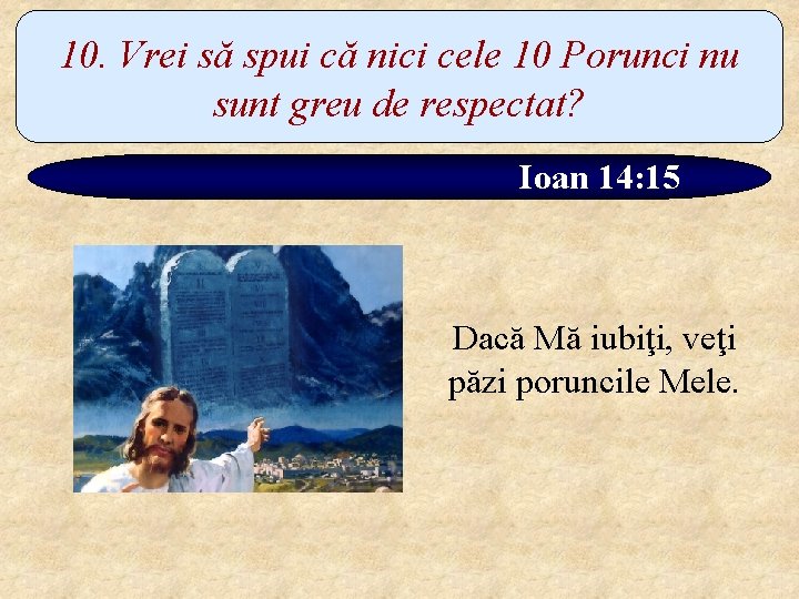 10. Vrei să spui că nici cele 10 Porunci nu sunt greu de respectat?