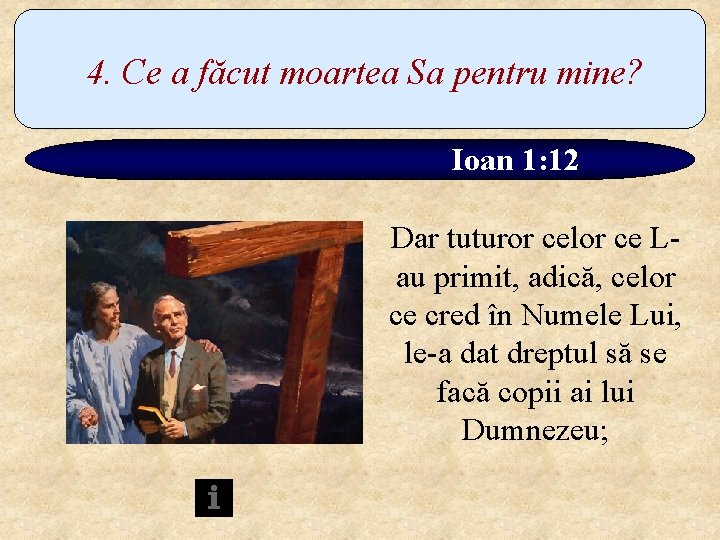 4. Ce a făcut moartea Sa pentru mine? Ioan 1: 12 Dar tuturor celor