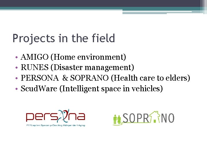 Projects in the field • • AMIGO (Home environment) RUNES (Disaster management) PERSONA &