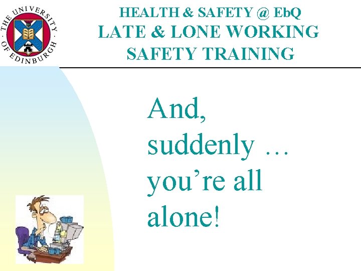 HEALTH & SAFETY @ Eb. Q LATE & LONE WORKING SAFETY TRAINING And, suddenly
