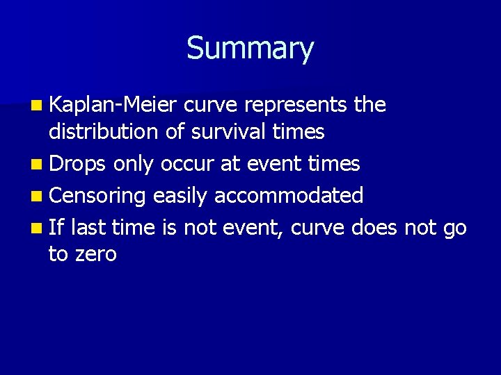 Summary n Kaplan-Meier curve represents the distribution of survival times n Drops only occur