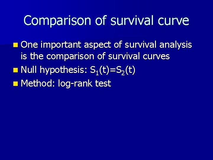 Comparison of survival curve n One important aspect of survival analysis is the comparison