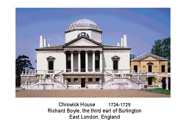 Chiswick House 1724 -1729 Richard Boyle, the third earl of Burlington East London, England